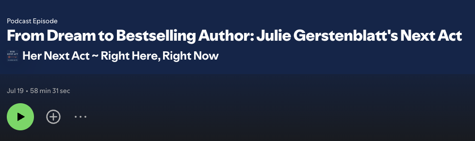 Podcast episode titled "From Dream to Bestselling Author: Julie Gerstenblatt's Next Act." Duration: 58 minutes 31 seconds.